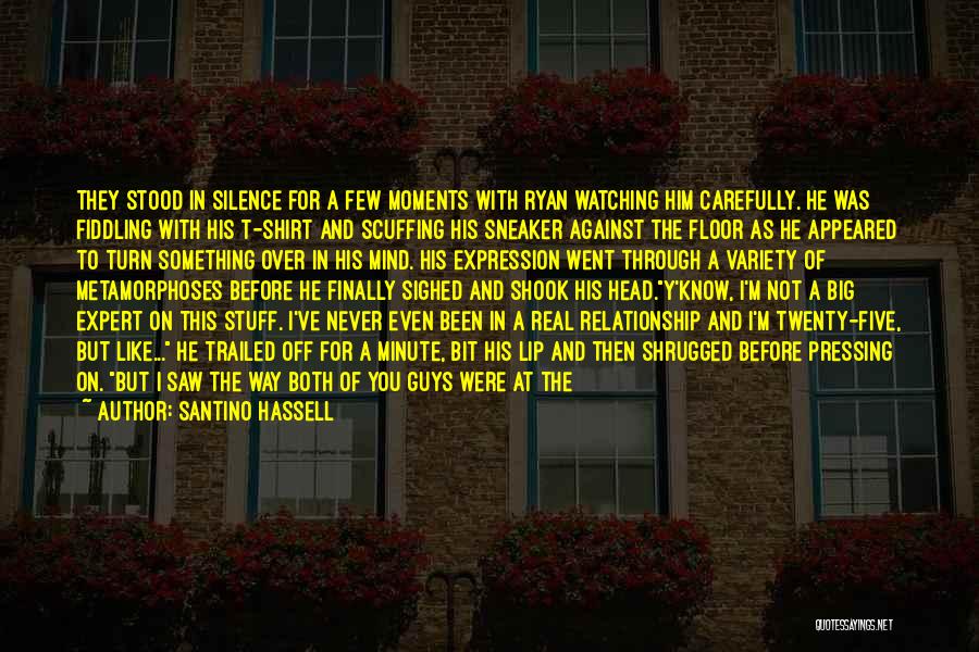 Santino Hassell Quotes: They Stood In Silence For A Few Moments With Ryan Watching Him Carefully. He Was Fiddling With His T-shirt And