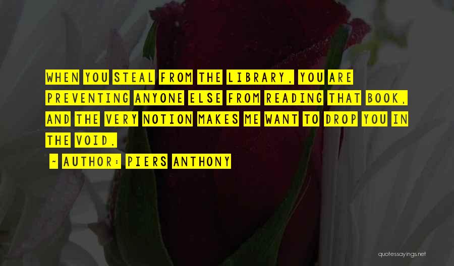 Piers Anthony Quotes: When You Steal From The Library, You Are Preventing Anyone Else From Reading That Book, And The Very Notion Makes