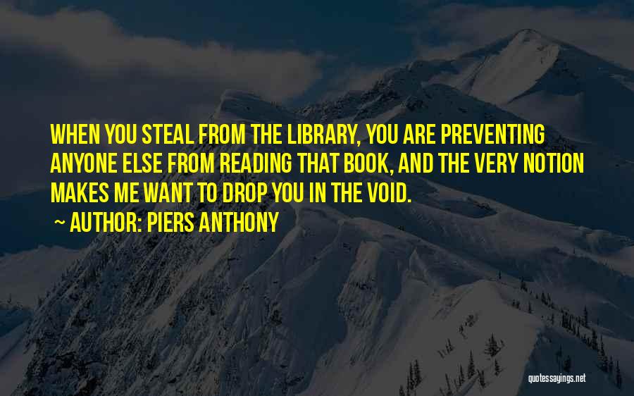 Piers Anthony Quotes: When You Steal From The Library, You Are Preventing Anyone Else From Reading That Book, And The Very Notion Makes