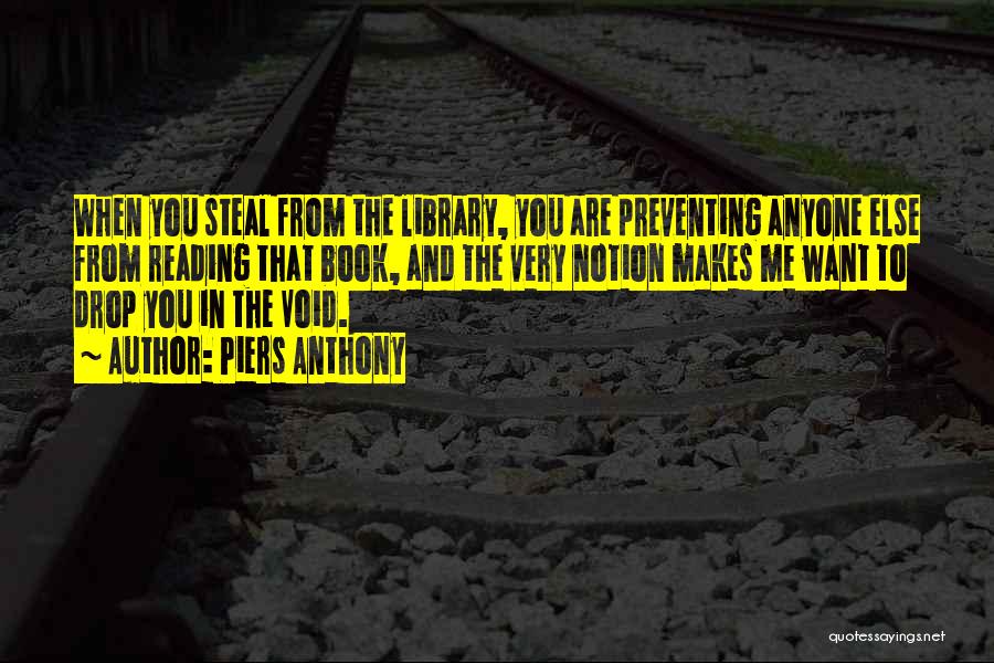 Piers Anthony Quotes: When You Steal From The Library, You Are Preventing Anyone Else From Reading That Book, And The Very Notion Makes