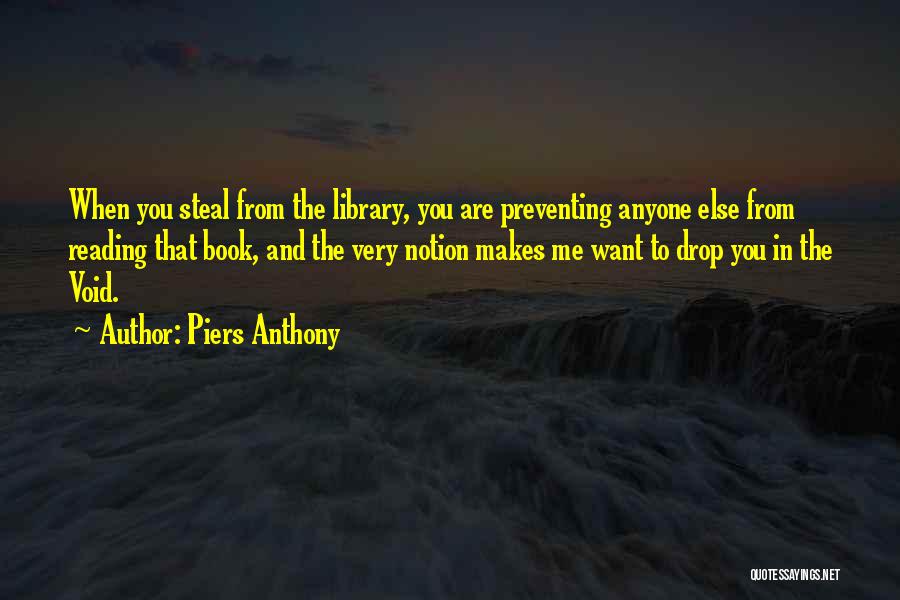 Piers Anthony Quotes: When You Steal From The Library, You Are Preventing Anyone Else From Reading That Book, And The Very Notion Makes