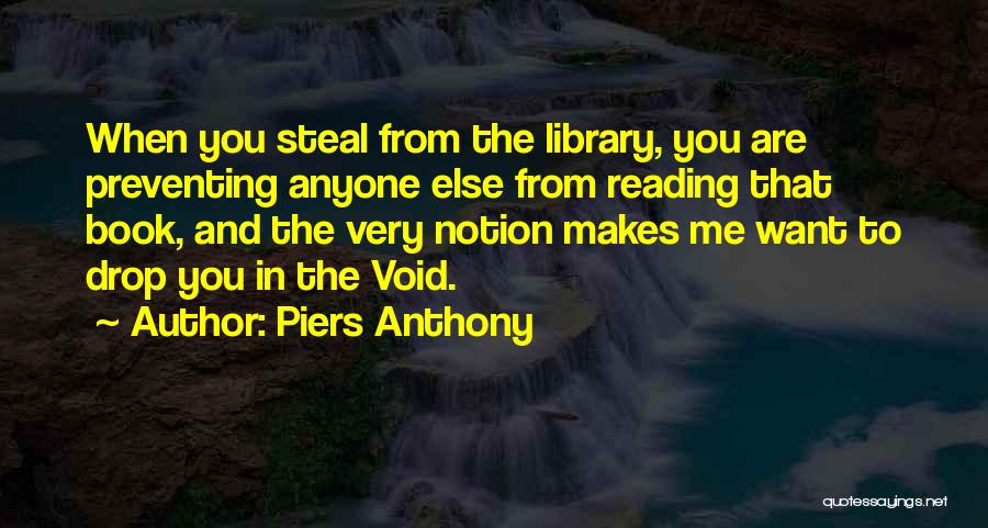 Piers Anthony Quotes: When You Steal From The Library, You Are Preventing Anyone Else From Reading That Book, And The Very Notion Makes