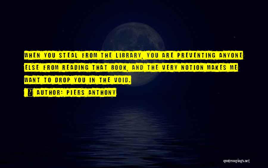 Piers Anthony Quotes: When You Steal From The Library, You Are Preventing Anyone Else From Reading That Book, And The Very Notion Makes