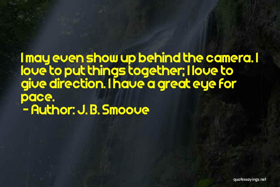 J. B. Smoove Quotes: I May Even Show Up Behind The Camera. I Love To Put Things Together; I Love To Give Direction. I