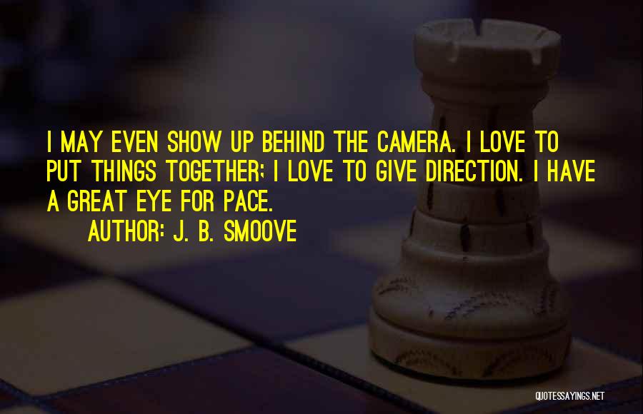J. B. Smoove Quotes: I May Even Show Up Behind The Camera. I Love To Put Things Together; I Love To Give Direction. I