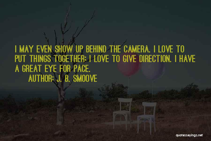 J. B. Smoove Quotes: I May Even Show Up Behind The Camera. I Love To Put Things Together; I Love To Give Direction. I