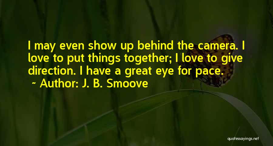 J. B. Smoove Quotes: I May Even Show Up Behind The Camera. I Love To Put Things Together; I Love To Give Direction. I