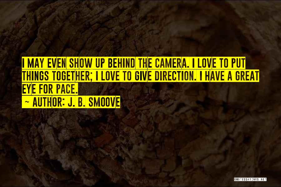 J. B. Smoove Quotes: I May Even Show Up Behind The Camera. I Love To Put Things Together; I Love To Give Direction. I