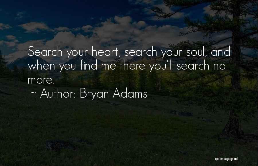 Bryan Adams Quotes: Search Your Heart, Search Your Soul, And When You Find Me There You'll Search No More.