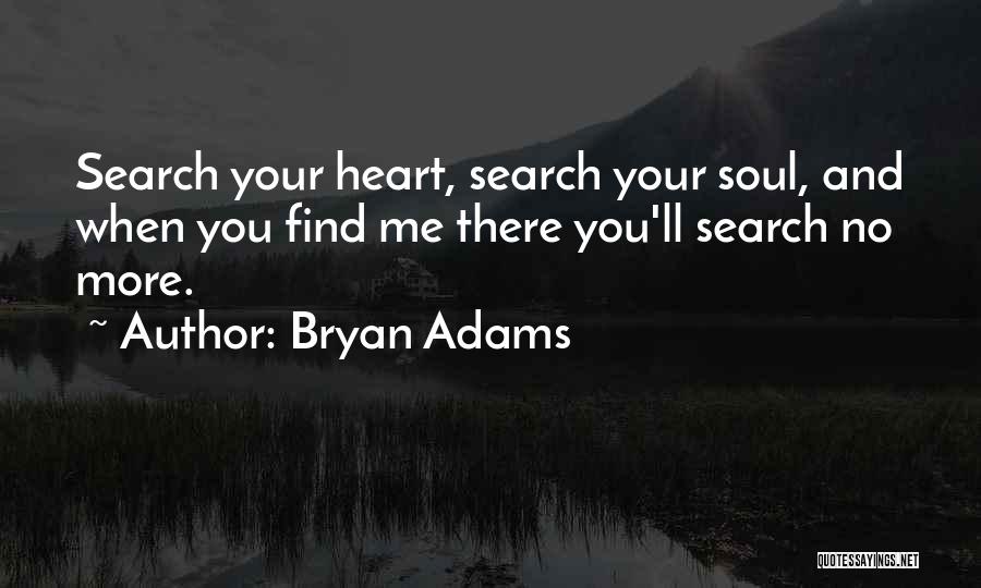 Bryan Adams Quotes: Search Your Heart, Search Your Soul, And When You Find Me There You'll Search No More.