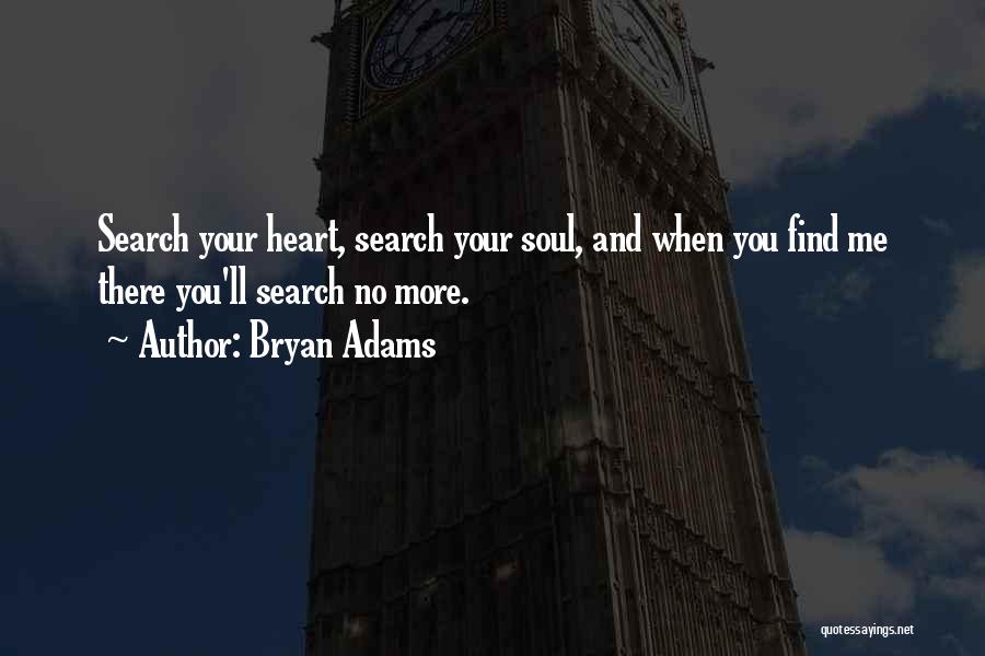 Bryan Adams Quotes: Search Your Heart, Search Your Soul, And When You Find Me There You'll Search No More.