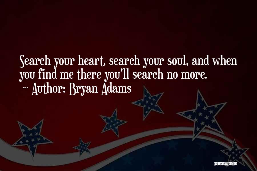 Bryan Adams Quotes: Search Your Heart, Search Your Soul, And When You Find Me There You'll Search No More.