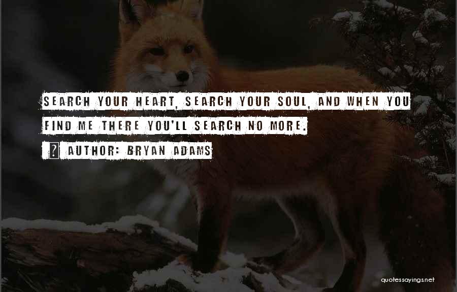 Bryan Adams Quotes: Search Your Heart, Search Your Soul, And When You Find Me There You'll Search No More.