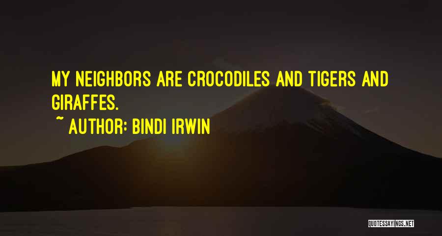 Bindi Irwin Quotes: My Neighbors Are Crocodiles And Tigers And Giraffes.