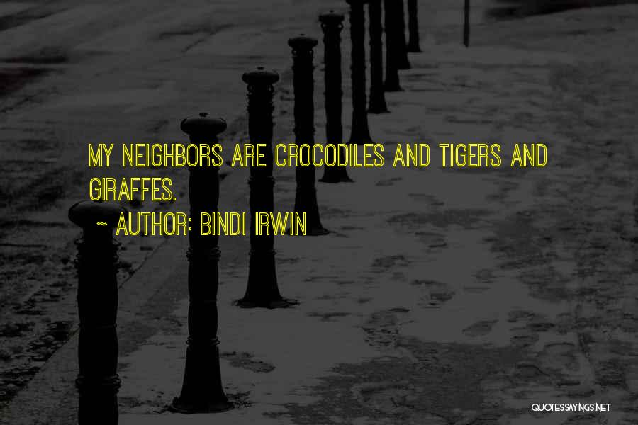 Bindi Irwin Quotes: My Neighbors Are Crocodiles And Tigers And Giraffes.