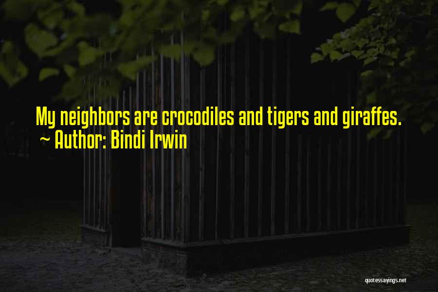 Bindi Irwin Quotes: My Neighbors Are Crocodiles And Tigers And Giraffes.