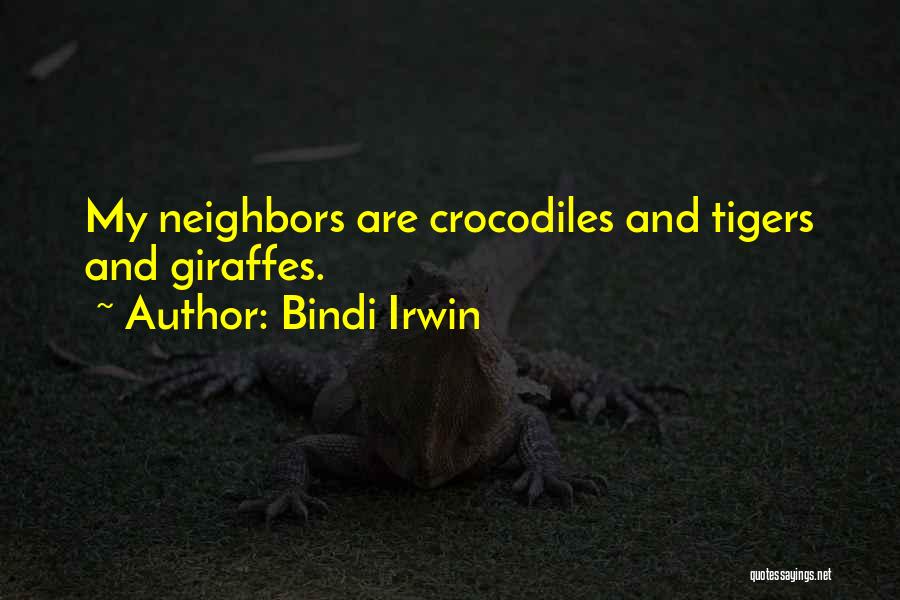 Bindi Irwin Quotes: My Neighbors Are Crocodiles And Tigers And Giraffes.