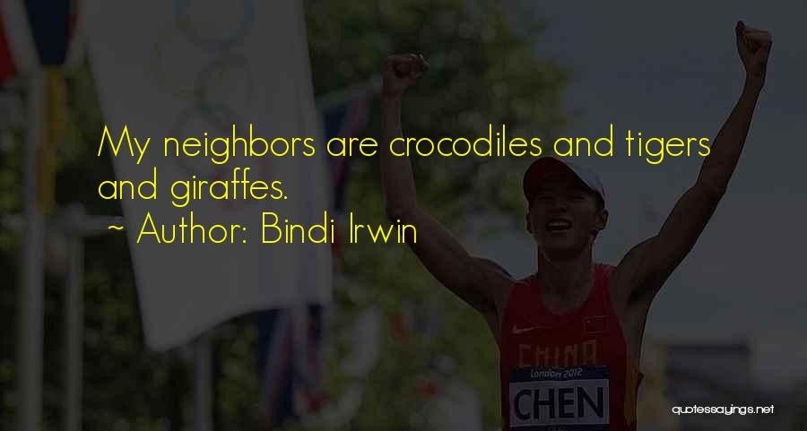 Bindi Irwin Quotes: My Neighbors Are Crocodiles And Tigers And Giraffes.