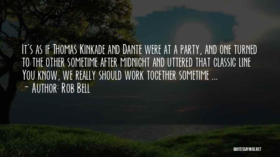 Rob Bell Quotes: It's As If Thomas Kinkade And Dante Were At A Party, And One Turned To The Other Sometime After Midnight