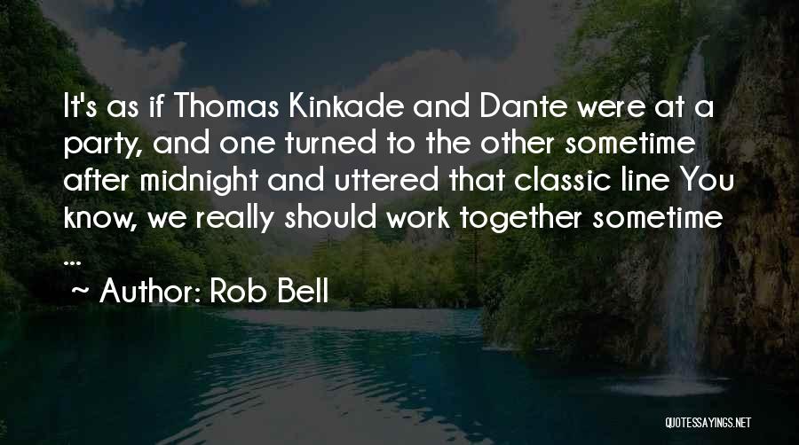 Rob Bell Quotes: It's As If Thomas Kinkade And Dante Were At A Party, And One Turned To The Other Sometime After Midnight