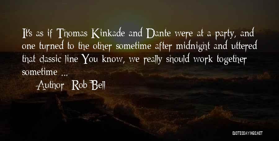 Rob Bell Quotes: It's As If Thomas Kinkade And Dante Were At A Party, And One Turned To The Other Sometime After Midnight