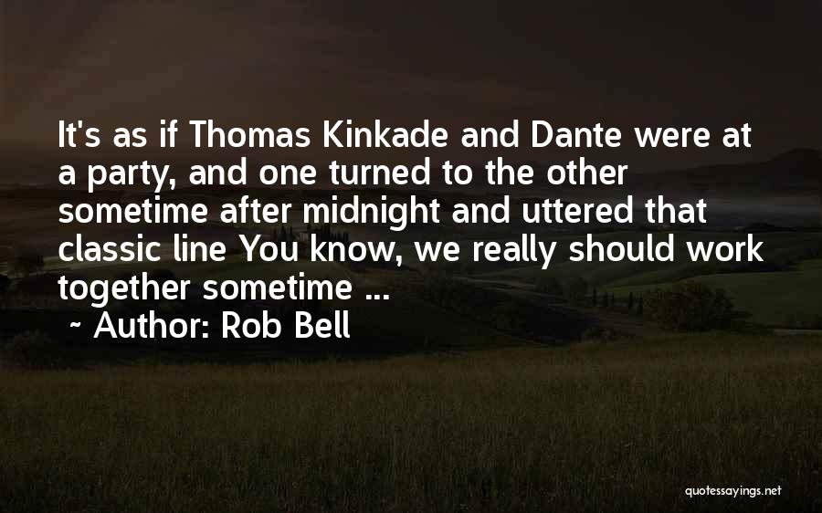 Rob Bell Quotes: It's As If Thomas Kinkade And Dante Were At A Party, And One Turned To The Other Sometime After Midnight