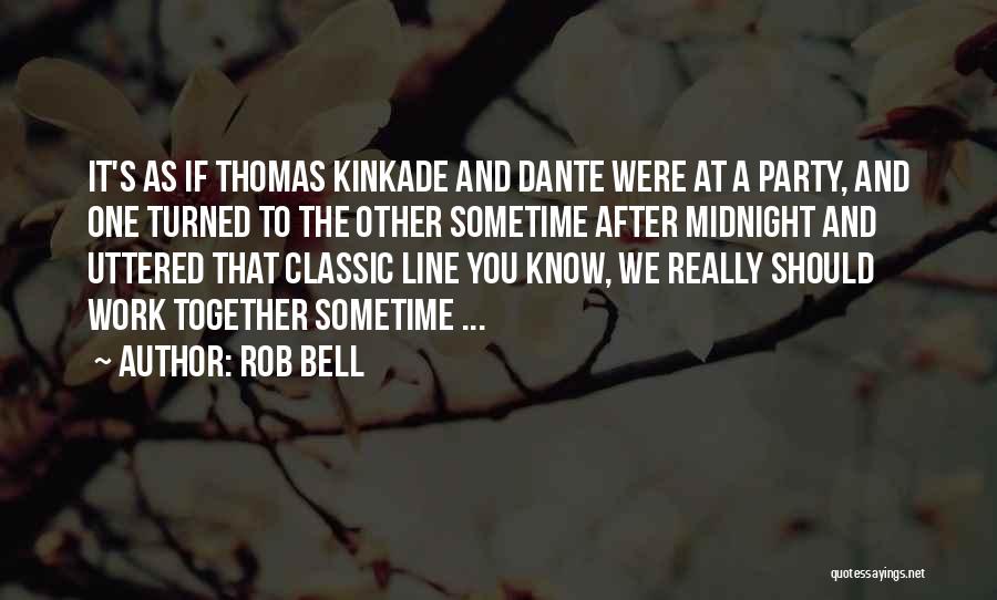 Rob Bell Quotes: It's As If Thomas Kinkade And Dante Were At A Party, And One Turned To The Other Sometime After Midnight