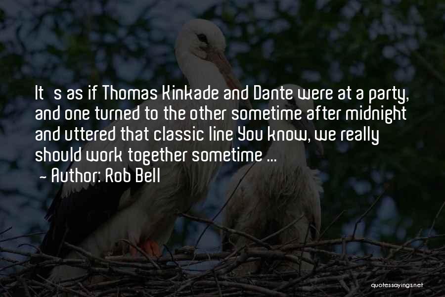 Rob Bell Quotes: It's As If Thomas Kinkade And Dante Were At A Party, And One Turned To The Other Sometime After Midnight