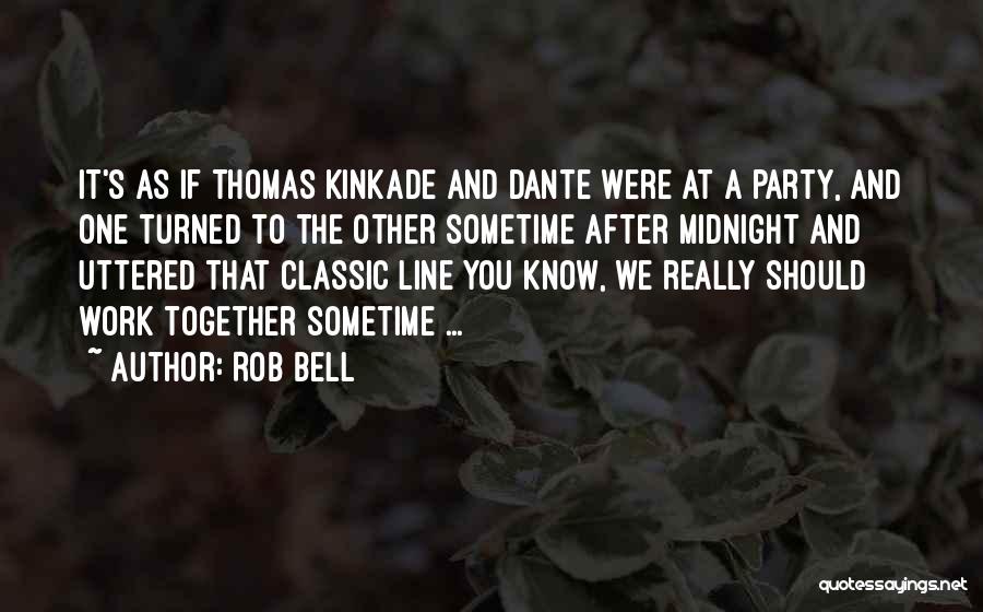 Rob Bell Quotes: It's As If Thomas Kinkade And Dante Were At A Party, And One Turned To The Other Sometime After Midnight