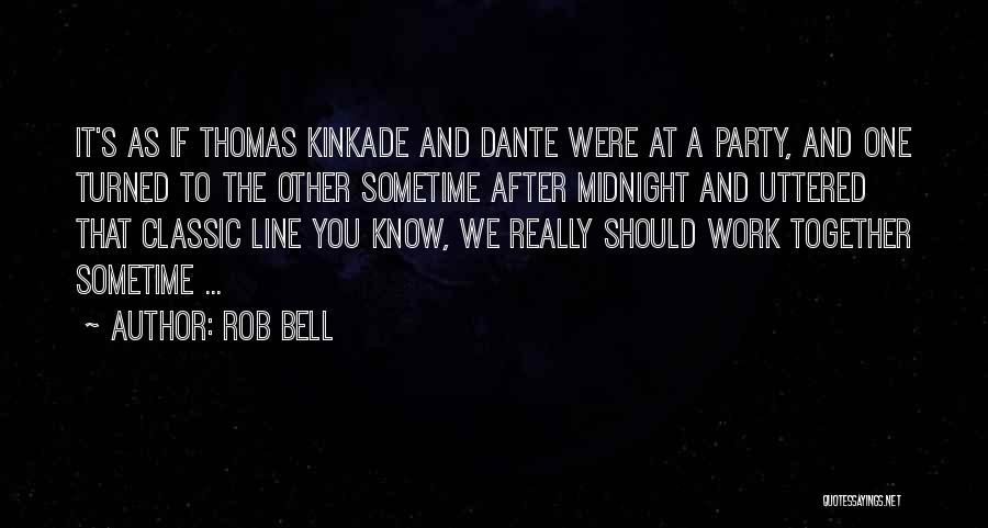 Rob Bell Quotes: It's As If Thomas Kinkade And Dante Were At A Party, And One Turned To The Other Sometime After Midnight