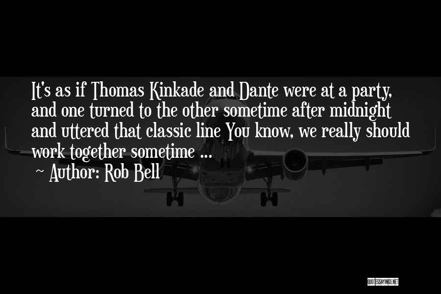 Rob Bell Quotes: It's As If Thomas Kinkade And Dante Were At A Party, And One Turned To The Other Sometime After Midnight