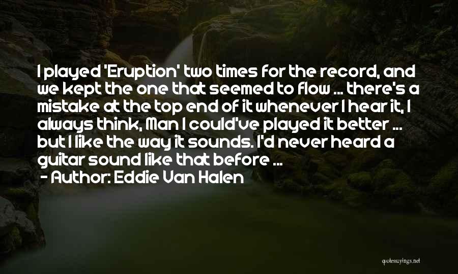 Eddie Van Halen Quotes: I Played 'eruption' Two Times For The Record, And We Kept The One That Seemed To Flow ... There's A