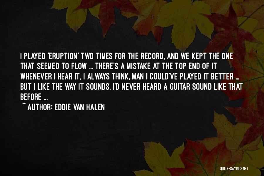 Eddie Van Halen Quotes: I Played 'eruption' Two Times For The Record, And We Kept The One That Seemed To Flow ... There's A