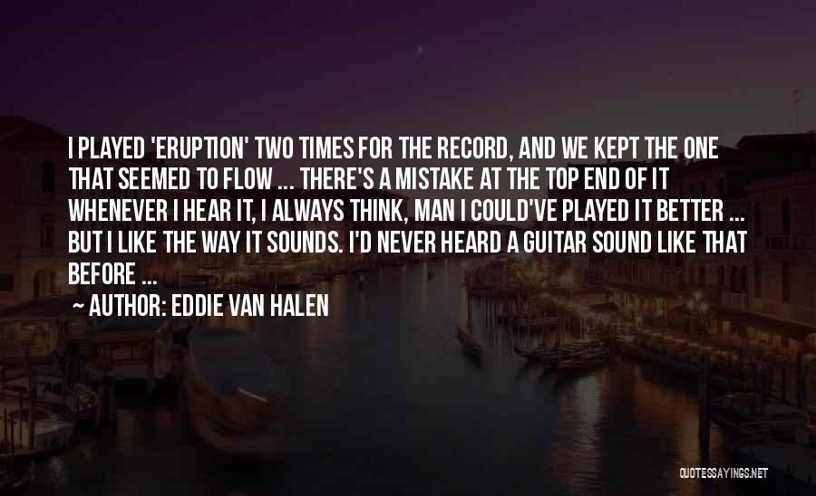 Eddie Van Halen Quotes: I Played 'eruption' Two Times For The Record, And We Kept The One That Seemed To Flow ... There's A
