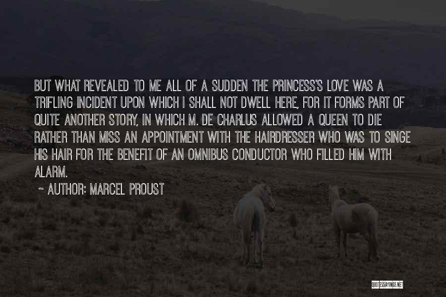 Marcel Proust Quotes: But What Revealed To Me All Of A Sudden The Princess's Love Was A Trifling Incident Upon Which I Shall