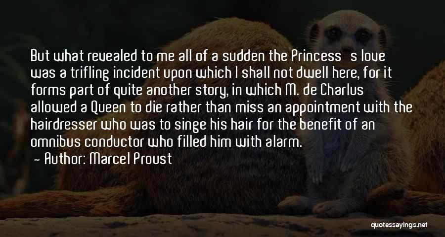 Marcel Proust Quotes: But What Revealed To Me All Of A Sudden The Princess's Love Was A Trifling Incident Upon Which I Shall