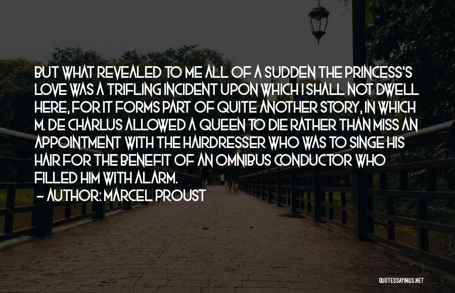 Marcel Proust Quotes: But What Revealed To Me All Of A Sudden The Princess's Love Was A Trifling Incident Upon Which I Shall