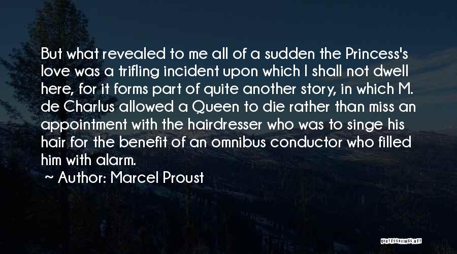 Marcel Proust Quotes: But What Revealed To Me All Of A Sudden The Princess's Love Was A Trifling Incident Upon Which I Shall