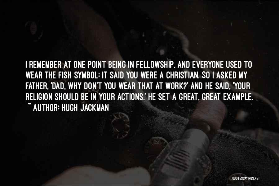 Hugh Jackman Quotes: I Remember At One Point Being In Fellowship, And Everyone Used To Wear The Fish Symbol; It Said You Were