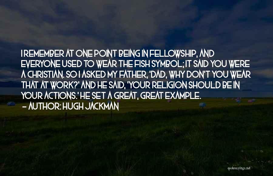 Hugh Jackman Quotes: I Remember At One Point Being In Fellowship, And Everyone Used To Wear The Fish Symbol; It Said You Were