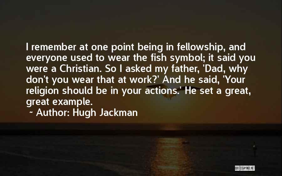 Hugh Jackman Quotes: I Remember At One Point Being In Fellowship, And Everyone Used To Wear The Fish Symbol; It Said You Were