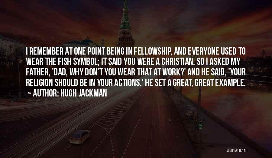 Hugh Jackman Quotes: I Remember At One Point Being In Fellowship, And Everyone Used To Wear The Fish Symbol; It Said You Were