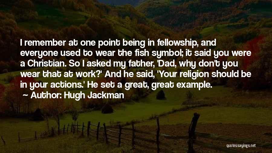 Hugh Jackman Quotes: I Remember At One Point Being In Fellowship, And Everyone Used To Wear The Fish Symbol; It Said You Were