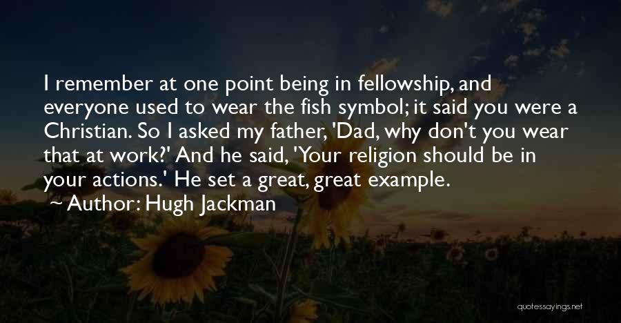 Hugh Jackman Quotes: I Remember At One Point Being In Fellowship, And Everyone Used To Wear The Fish Symbol; It Said You Were