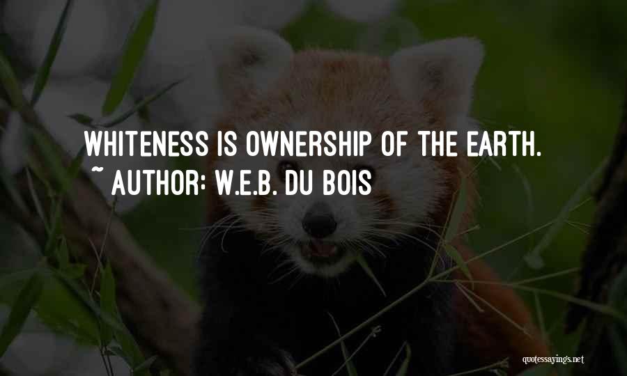 W.E.B. Du Bois Quotes: Whiteness Is Ownership Of The Earth.