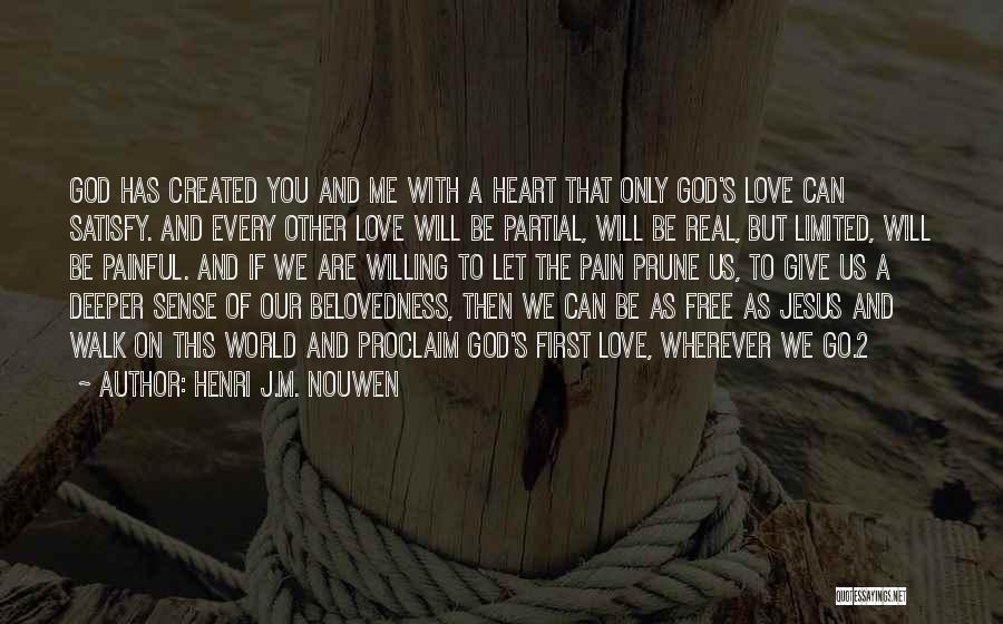 Henri J.M. Nouwen Quotes: God Has Created You And Me With A Heart That Only God's Love Can Satisfy. And Every Other Love Will