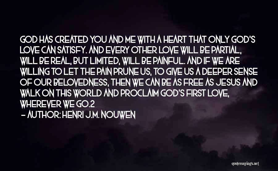 Henri J.M. Nouwen Quotes: God Has Created You And Me With A Heart That Only God's Love Can Satisfy. And Every Other Love Will