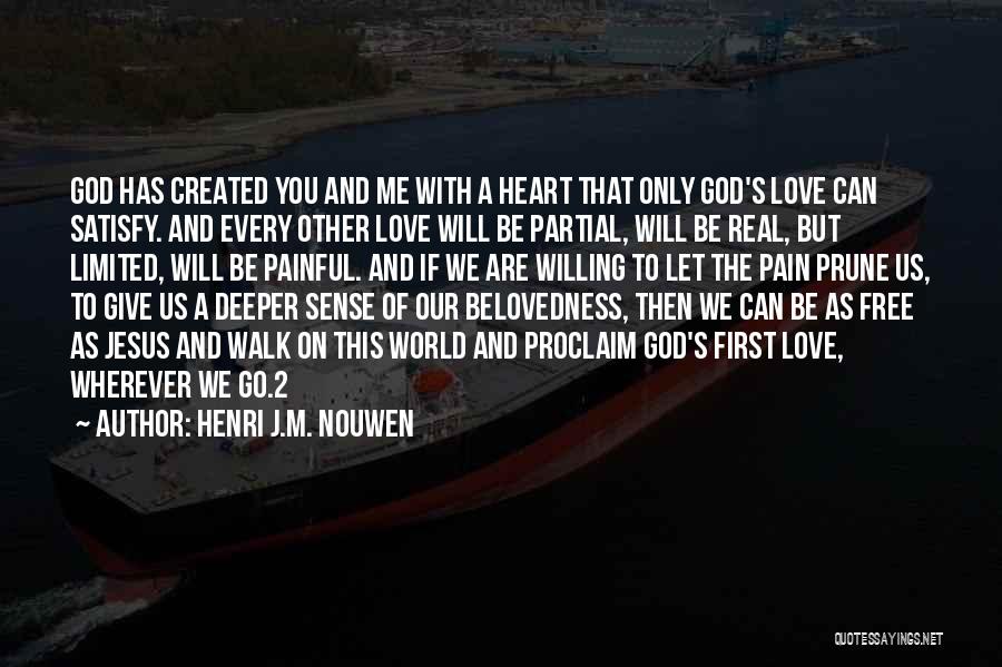 Henri J.M. Nouwen Quotes: God Has Created You And Me With A Heart That Only God's Love Can Satisfy. And Every Other Love Will