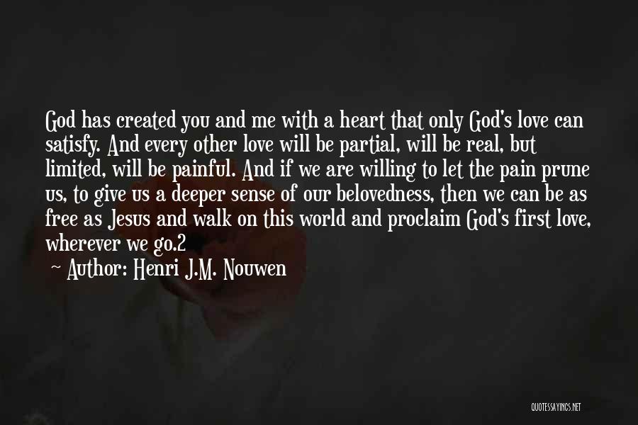 Henri J.M. Nouwen Quotes: God Has Created You And Me With A Heart That Only God's Love Can Satisfy. And Every Other Love Will