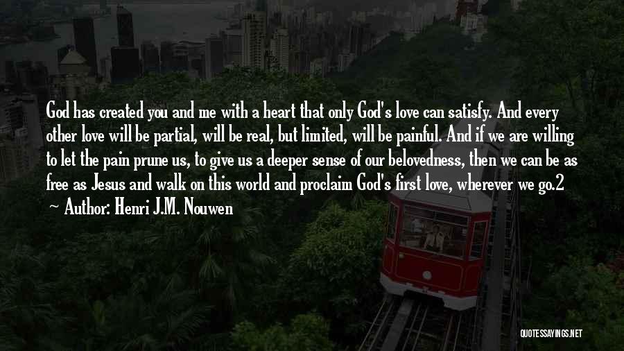 Henri J.M. Nouwen Quotes: God Has Created You And Me With A Heart That Only God's Love Can Satisfy. And Every Other Love Will